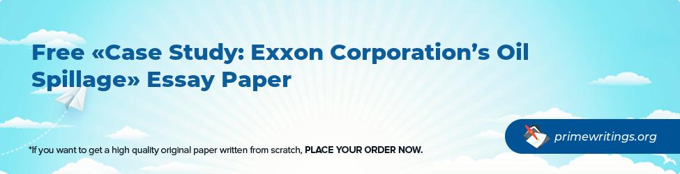 Case Study: Exxon Corporation’s Oil Spillage